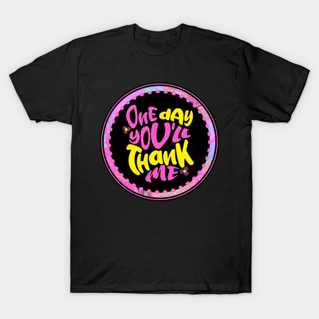 One Day You'll Thank Me (Funny Mom Sayings) T-Shirt by wotshesez